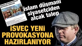 İsveç yeni bir provokasyona hazırlanıyor: İslam düşmanı siyasetçiden alçak talep