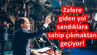 Zafere giden yol sandıklara sahip çıkmaktan geçiyor!