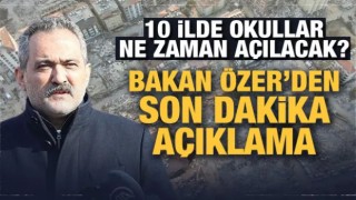 10 ilde okullar ne zaman açılacak? Bakan Özer'den son dakika açıklama!