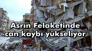 Asrın Felaketinde can kaybı yükseliyor