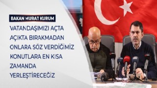 BAKAN KURUM: “VATANDAŞIMIZI AÇTA AÇIKTA BIRAKMADAN ONLARA SÖZ VERDİĞİMİZ KONUTLARA EN KISA ZAMANDA YERLEŞTİRECEĞİZ”