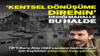 Barış Atay'ın 'kentsel dönüşüme direnin' dediği mahallelerde evler yıkılmak üzere