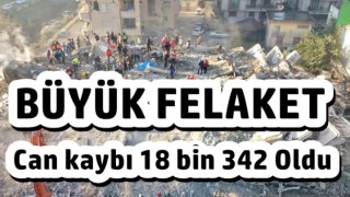 Büyük Afet; Can kaybı 18 bin 342 Oldu