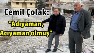 Cemil Çolak: "Adıyaman, Acıyaman olmuş"