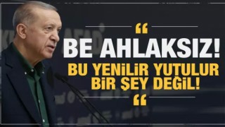 Cumhurbaşkanı Erdoğan: Be ahlaksız! Bu yenilir yutulur bir şey değil