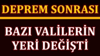 Deprem sonrası bazı valilerin yeri değişti