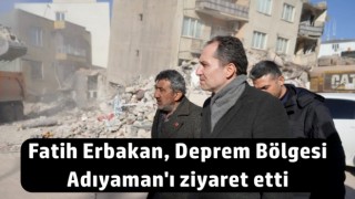 Fatih Erbakan, Deprem Bölgesi Adıyaman'ı ziyaret etti