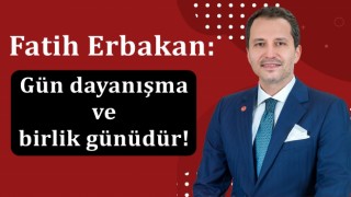 Fatih Erbakan: "Gün dayanışma ve birlik günüdür!"