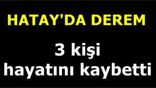 Hatay'da derem, 3 kişi öldü