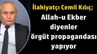 İlahiyatçı Cemil Kılıç; Allah-u Ekber diyenler örgüt propagandası yapıyor