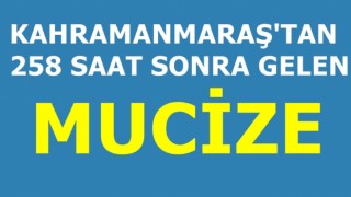 Kahramanmaraş'tan 258 saat sonra gelen mucize