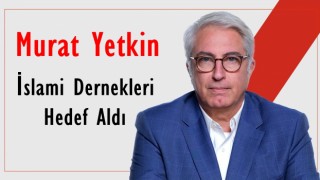 Murat Yetkin İslami Dernekleri Hedef Aldı