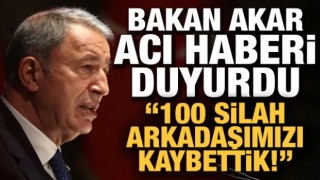 Son Dakika... Bakan Akar acı haberi duyurdu: 100 silah arkadaşımızı kaybettik!