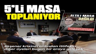 5'li Masa toplanıyor: Akşener'in açıklamalarının ardından bugün bir araya gelecekler