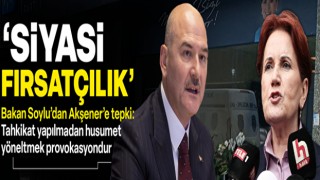 Bakan Soylu’dan İYİ Parti binasına açılan ateşten Erdoğan'ı sorumlu tutan Akşener’e tepki: Siyasi fırsatçılık