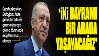 Cumhurbaşkanı Erdoğan: Arife günü Karadeniz gazının karaya çıkma töreni olacak iki bayramı bir arada yaşayacağız