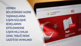 DEPREM BÖLGESİNDEKİ HAZİNE TAŞINMAZLARINA İLİŞKİN SÖZLEŞME BORÇLARININ ERTELENMESİNE İLİŞKİN MİLLİ EMLAK GENEL TEBLİĞİ RESMİ GAZETE'DE YAYIMLANDI