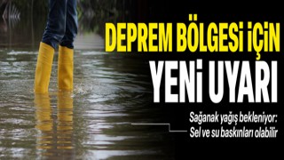 Meteoroloji'den deprem bölgesi için yeni uyarı: Sel ve su baskınları yaşanabilir