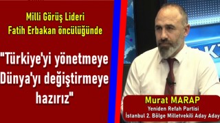 Murat Marap; "Türkiye'yi yönetmeye Dünya'yı değiştirmeye hazırız"