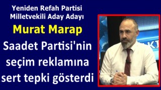 Yeniden Refah Partisi İstanbul Miletvekili Aday adayı Murat Marap, Saadet Partisi'nin seçim reklamına sert tepki gösterdi