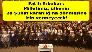 Fatih Erbakan: Milletimiz, ülkenin 28 Şubat karanlığına dönmesine izin vermeyecek!