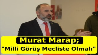 Murat Marap: Milli Görüş Mecliste Olmalı