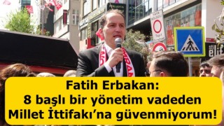 Fatih Erbakan: 8 başlı bir yönetim vadeden Millet İttifakı’na güvenmiyorum!