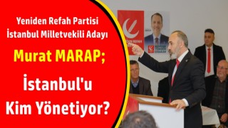 Murat Marap; "İstanbul'u kim yönetiyor?"