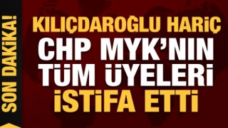 CHP Merkez Yönetim Kurulu'nun tüm üyeleri istifa etti