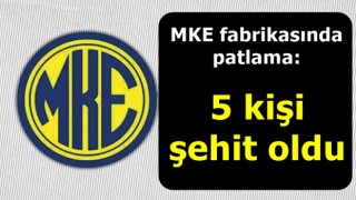 MKE fabrikasında patlama: 5 kişi şehit oldu