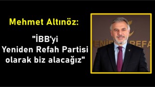 Mehmet Altınöz; "İBB'yi Yeniden Refah Partisi olarak biz alacağız"