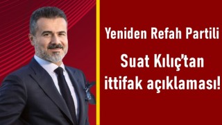 Yeniden Refah Partili Suat Kılıç’tan ittifak açıklaması!