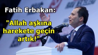 Fatih Erbakan: "Allah aşkına harekete geçin artık!"