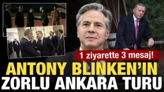 1 ziyarette 3 mesaj! Antony Blinken'ın zorlu Ankara turu