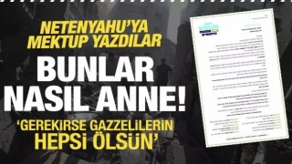 Bunlar nasıl anne! Netanyahu'ya mektup yazdılar: Gazzelilerin hepsi ölsün