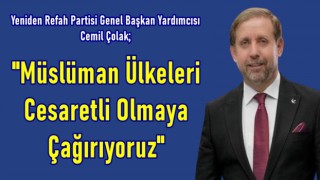 Cemil Çolak; "Müslüman Ülkeleri Cesaretli Olmaya Çağırıyoruz"