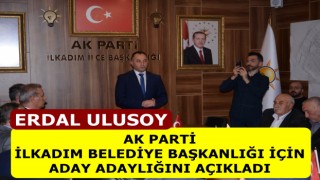 ERDAL ULUSOY, AK PARTİ İLKADIM BELEDİYE BAŞKANLIĞI İÇİN ADAY ADAYLIĞINI AÇIKLADI