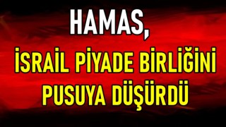 HAMAS, İSRAİL PİYADE BİRLİĞİNİ PUSUYA DÜŞÜRDÜ