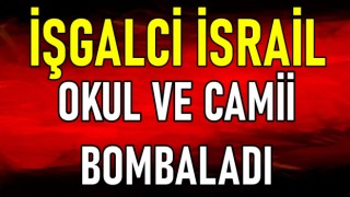 İşgalci İsrail Okul ve Camii Bombaladı