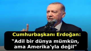 Cumhurbaşkanı Erdoğan: “Adil bir dünya mümkün, ama Amerika’yla değil”