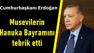 Cumhurbaşkanı Erdoğan, Musevilerin "Hanuka Bayramı'nı" tebrik etti