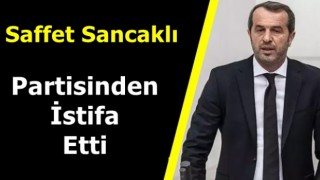 Saffet Sancaklı Partisinden İstifa Ettiğini Açıkladı