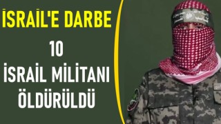 İSRAİL'E DARBE, 10 İSRAİL MİLİTANI ÖLDÜRÜLDÜ