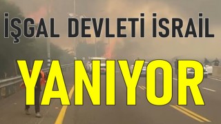 İŞGAL DEVLETİ İSRAİL YANIYOR