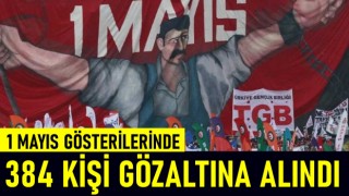 1 Mayıs Gösterilerinde 384 Kişi Gözaltına Alındı