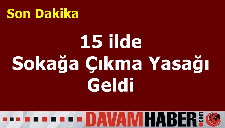 15 ilde Sokağa Çıkma Yasağı Geldi