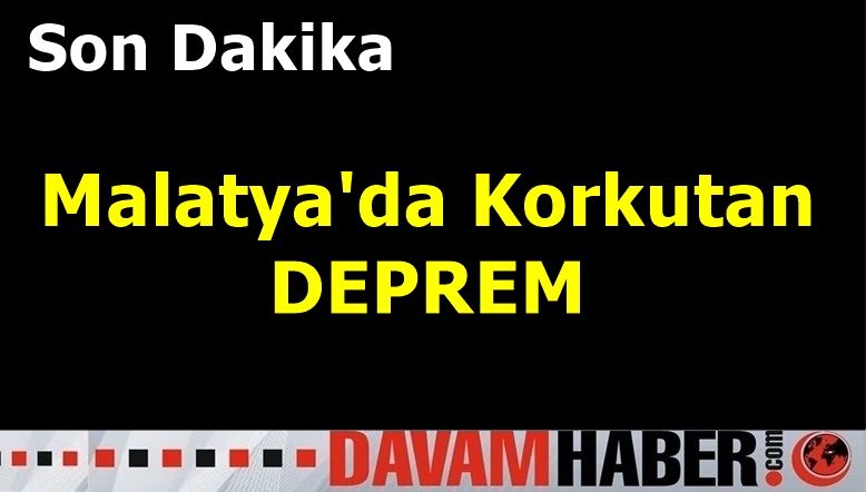 Malatya'da Korkutan DEPREM