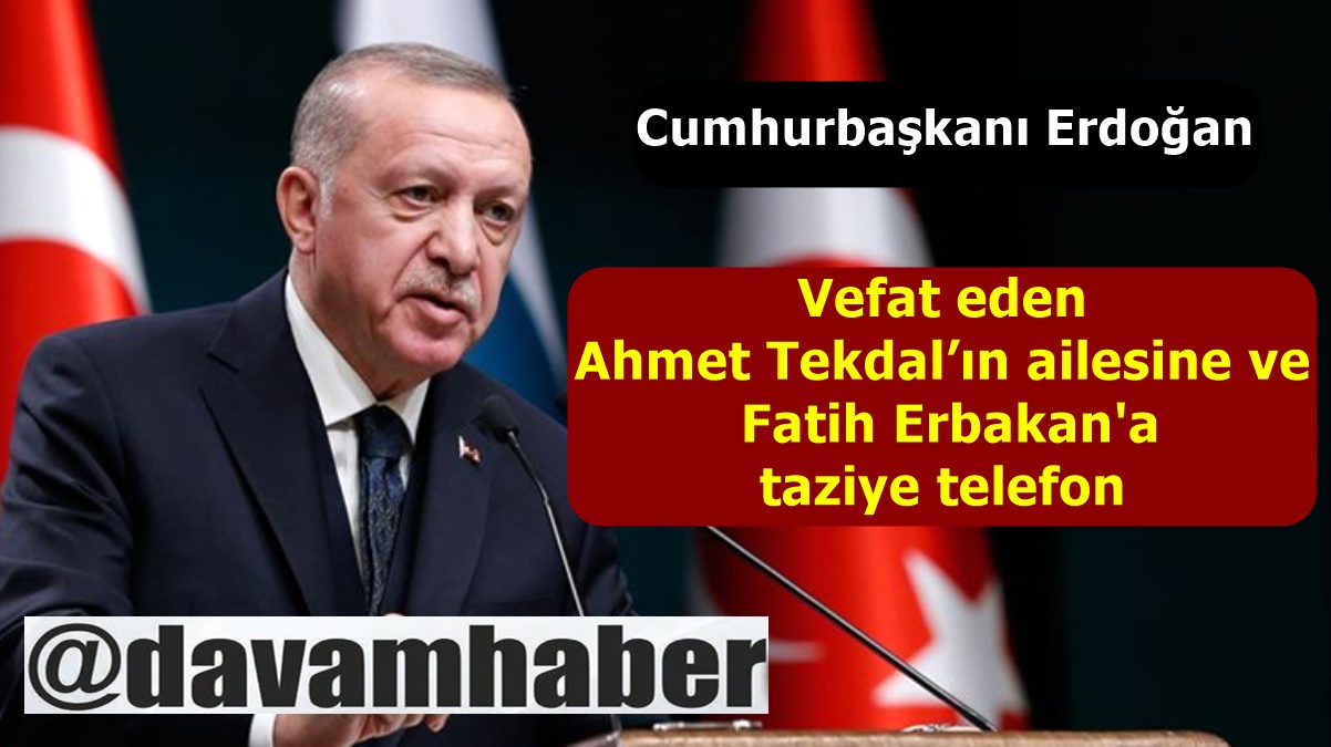 Cumhurbaşkanı Erdoğan'dan Vefat eden Ahmet Tekdal’ın ailesine ve Fatih Erbakan'a taziye telefon