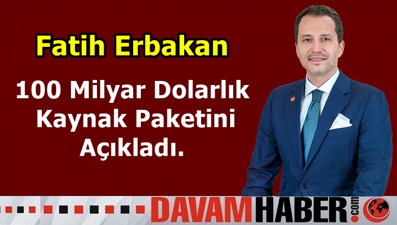 Fatih Erbakan 100 Milyar Dolarlık Kaynak Paketini Açıkladı.