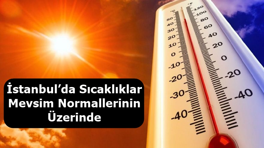 İstanbul’da Sıcaklıklar Mevsim Normallerinin Üzerinde